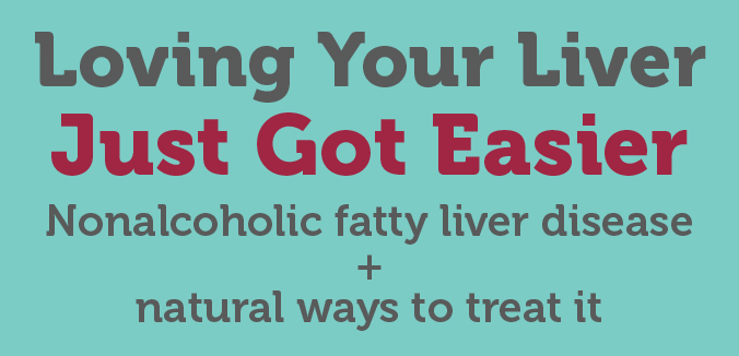 Loving Your Liver Just Got Easier - Non-alcoholic fatty liver disease + natural ways to treat it