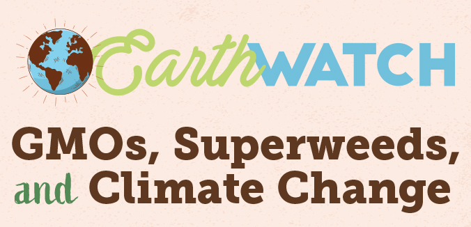 Earth Watch: GMOs, Superweeds, and Climate Change